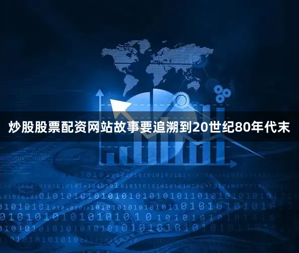 炒股股票配资网站故事要追溯到20世纪80年代末