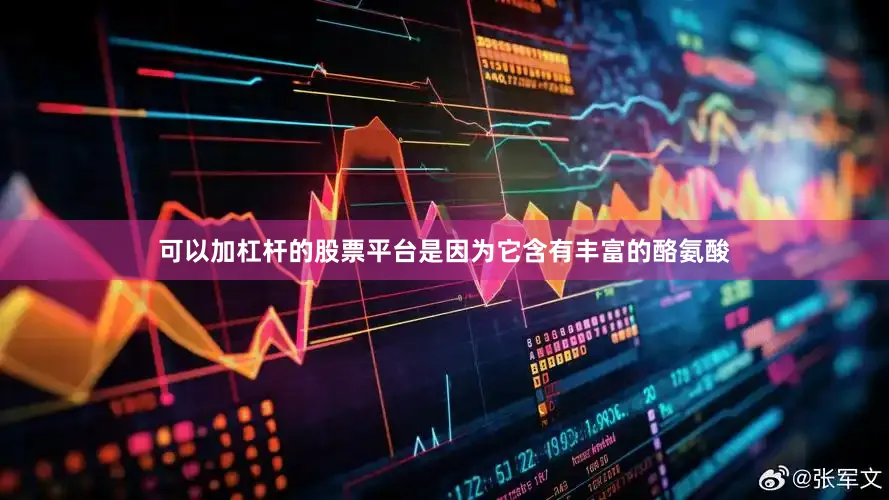 可以加杠杆的股票平台是因为它含有丰富的酪氨酸